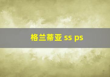 格兰蒂亚 ss ps